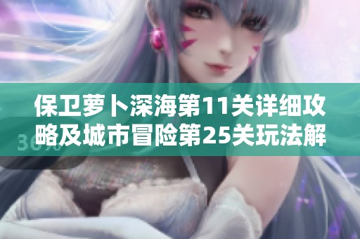 保卫萝卜深海第11关详细攻略及城市冒险第25关玩法解析
