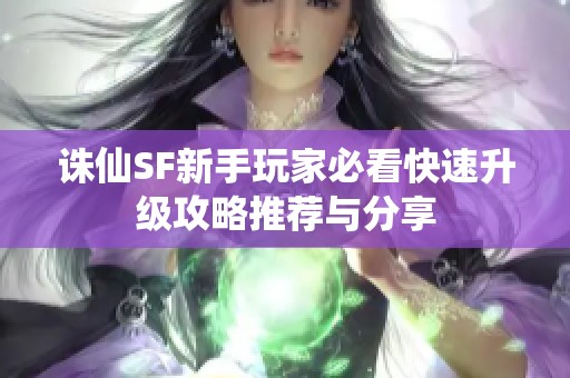 诛仙SF新手玩家必看快速升级攻略推荐与分享