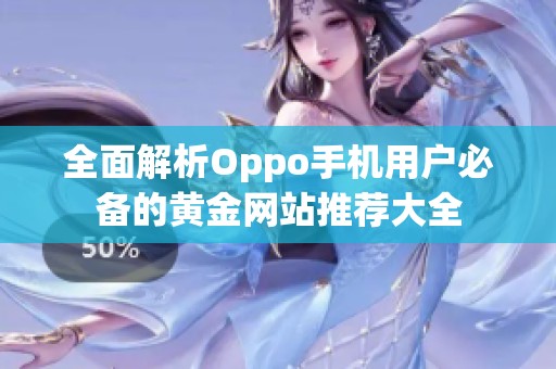 全面解析Oppo手机用户必备的黄金网站推荐大全