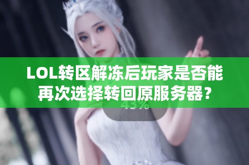 LOL转区解冻后玩家是否能再次选择转回原服务器？