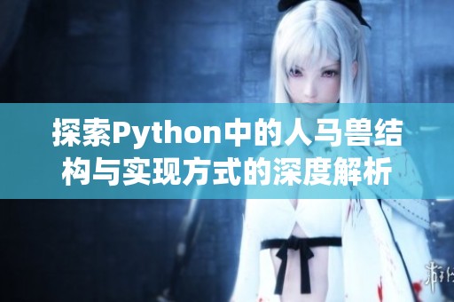 探索Python中的人马兽结构与实现方式的深度解析