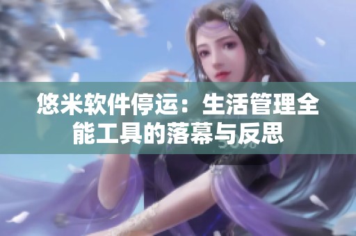 悠米软件停运：生活管理全能工具的落幕与反思