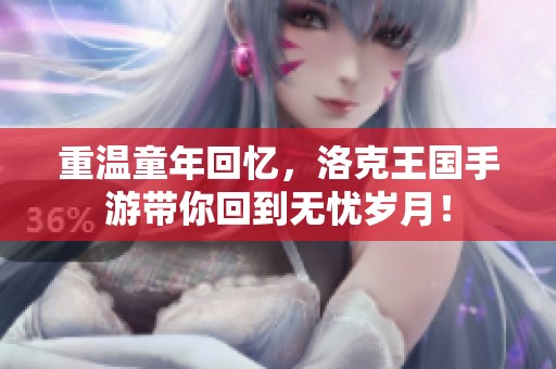 重温童年回忆，洛克王国手游带你回到无忧岁月！