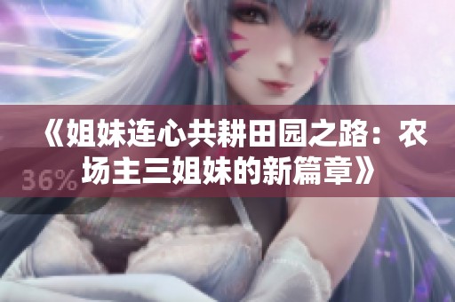 《姐妹连心共耕田园之路：农场主三姐妹的新篇章》