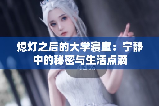 熄灯之后的大学寝室：宁静中的秘密与生活点滴