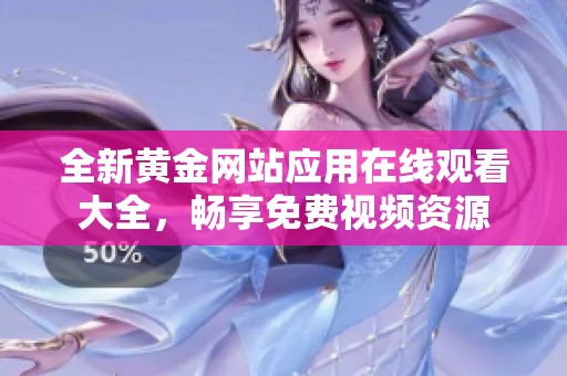全新黄金网站应用在线观看大全，畅享免费视频资源