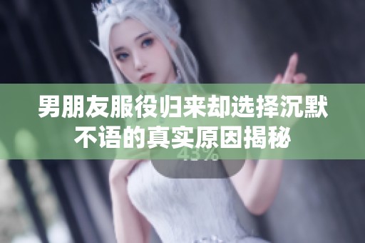 男朋友服役归来却选择沉默不语的真实原因揭秘
