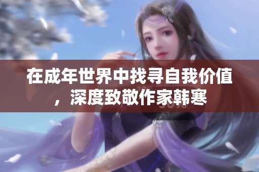 在成年世界中找寻自我价值，深度致敬作家韩寒