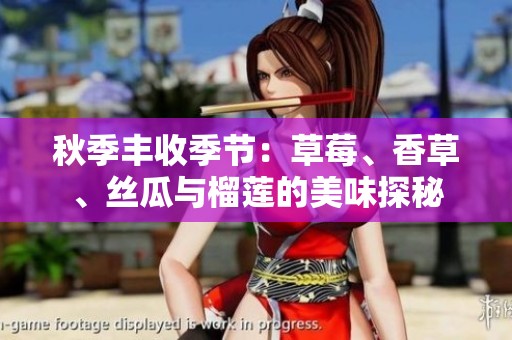 秋季丰收季节：草莓、香草、丝瓜与榴莲的美味探秘