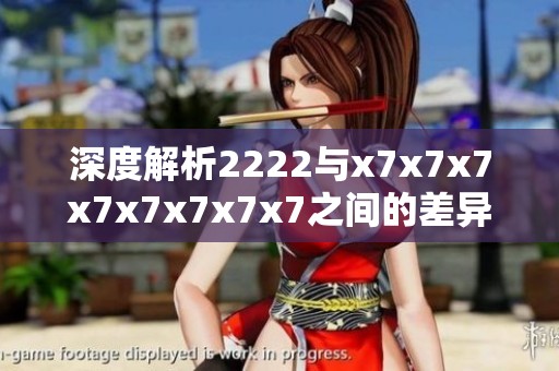深度解析2222与x7x7x7x7x7x7x7x7之间的差异与特点