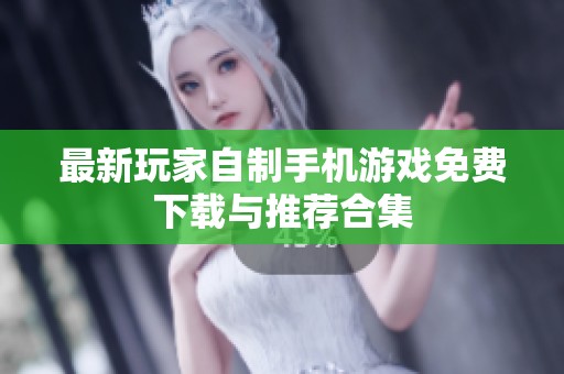 最新玩家自制手机游戏免费下载与推荐合集