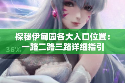 探秘伊甸园各大入口位置：一路二路三路详细指引