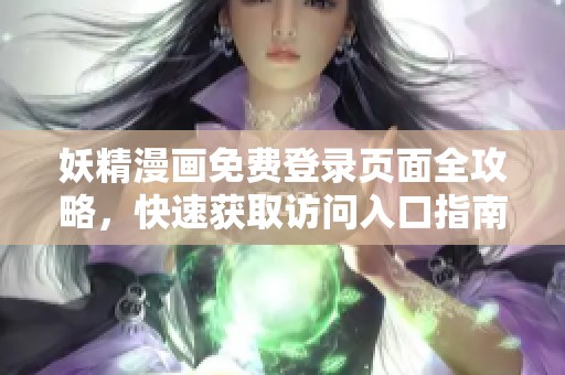 妖精漫画免费登录页面全攻略，快速获取访问入口指南