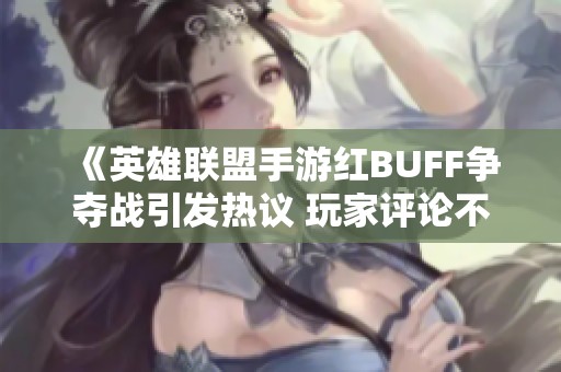《英雄联盟手游红BUFF争夺战引发热议 玩家评论不断上演》