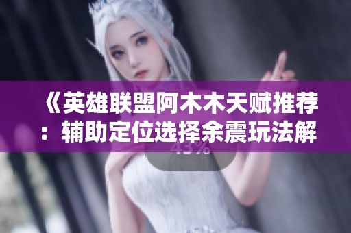 《英雄联盟阿木木天赋推荐：辅助定位选择余震玩法解析》