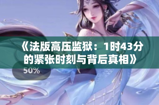 《法版高压监狱：1时43分的紧张时刻与背后真相》