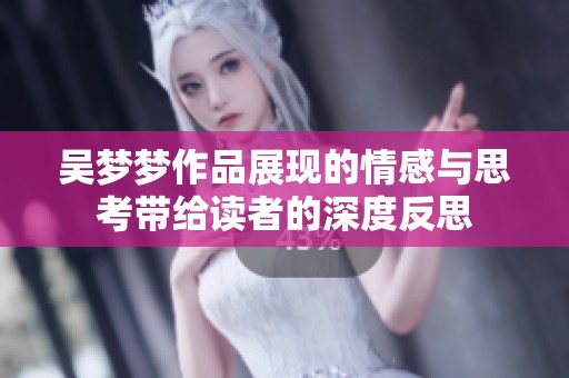 吴梦梦作品展现的情感与思考带给读者的深度反思