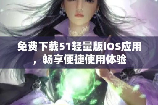 免费下载51轻量版iOS应用，畅享便捷使用体验