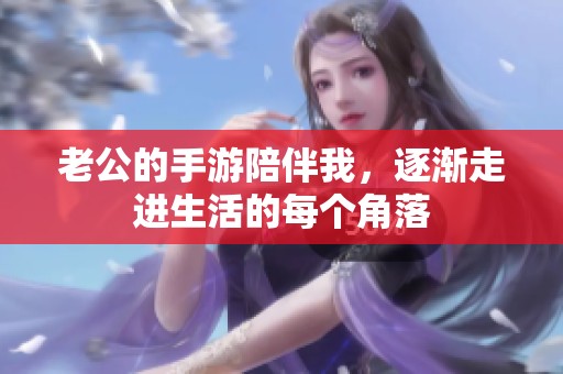 老公的手游陪伴我，逐渐走进生活的每个角落