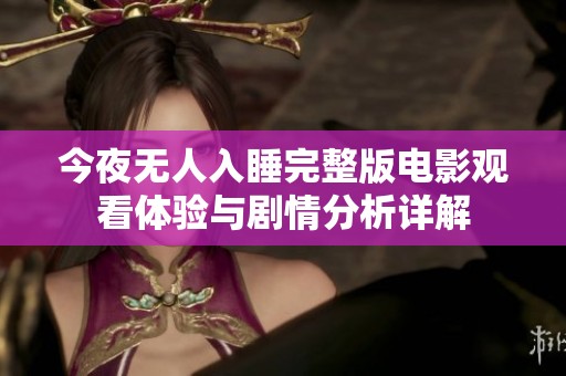 今夜无人入睡完整版电影观看体验与剧情分析详解