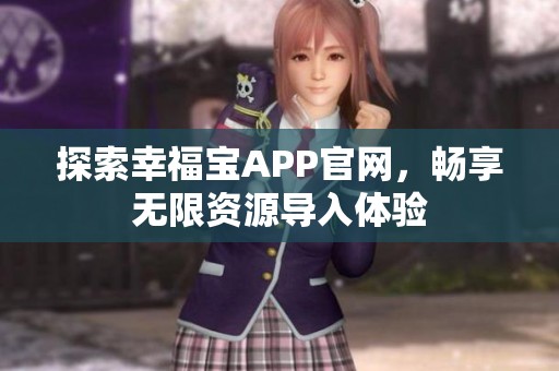 探索幸福宝APP官网，畅享无限资源导入体验