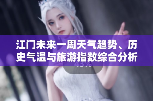 江门未来一周天气趋势、历史气温与旅游指数综合分析