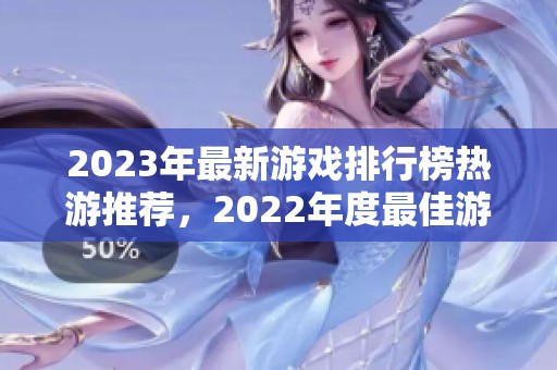 2023年最新游戏排行榜热游推荐，2022年度最佳游戏回顾分析