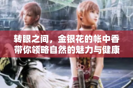 转眼之间，金银花的帐中香带你领略自然的魅力与健康的奥秘