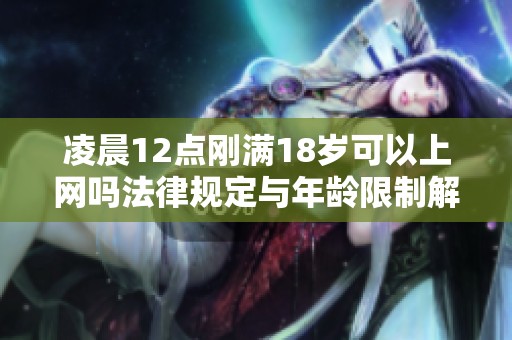 凌晨12点刚满18岁可以上网吗法律规定与年龄限制解析