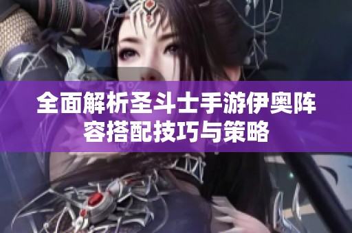 全面解析圣斗士手游伊奥阵容搭配技巧与策略