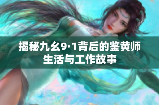 揭秘九幺9·1背后的鉴黄师生活与工作故事