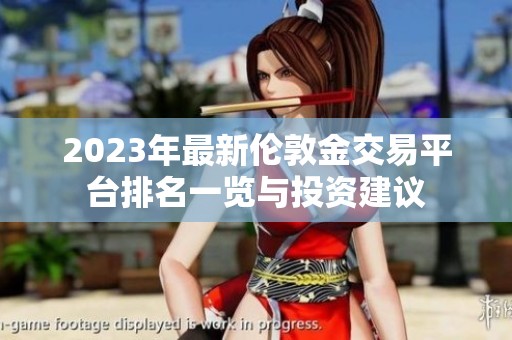2023年最新伦敦金交易平台排名一览与投资建议