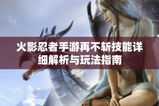 火影忍者手游再不斩技能详细解析与玩法指南