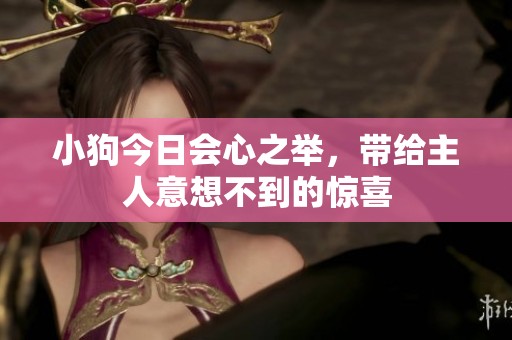 小狗今日会心之举，带给主人意想不到的惊喜
