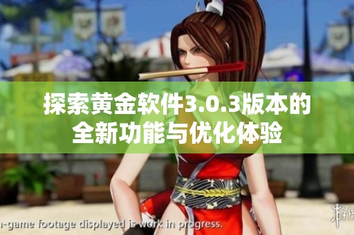 探索黄金软件3.0.3版本的全新功能与优化体验