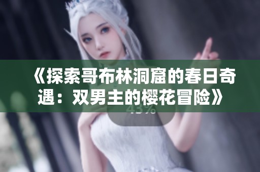 《探索哥布林洞窟的春日奇遇：双男主的樱花冒险》