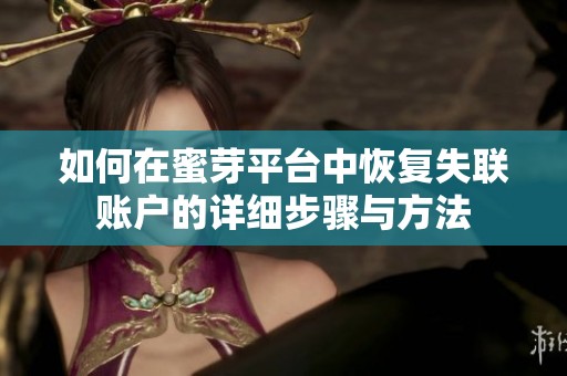如何在蜜芽平台中恢复失联账户的详细步骤与方法