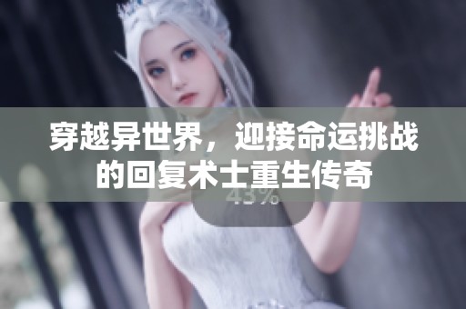 穿越异世界，迎接命运挑战的回复术士重生传奇
