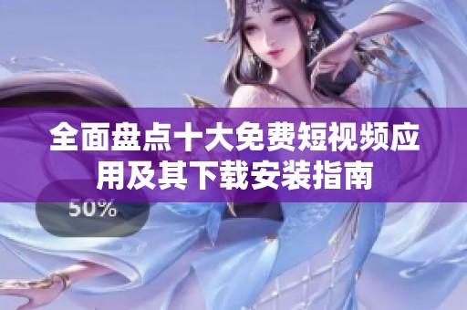 全面盘点十大免费短视频应用及其下载安装指南