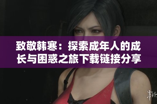 致敬韩寒：探索成年人的成长与困惑之旅下载链接分享