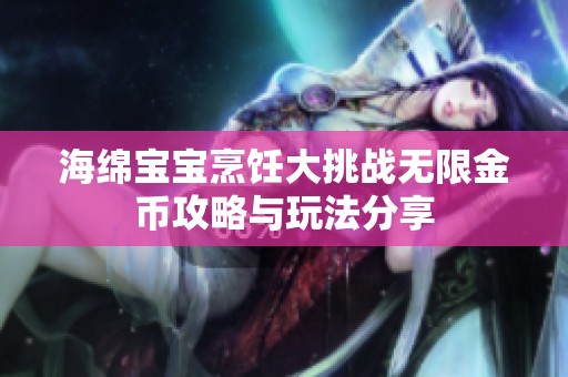 海绵宝宝烹饪大挑战无限金币攻略与玩法分享