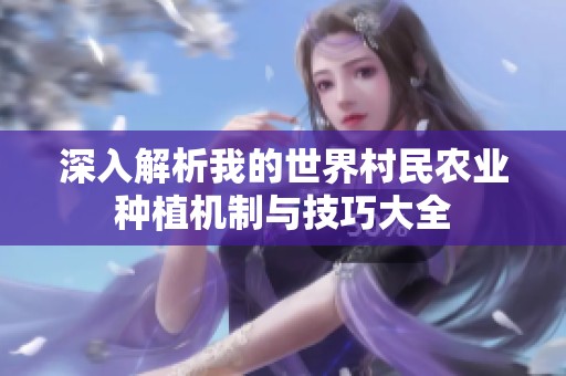 深入解析我的世界村民农业种植机制与技巧大全