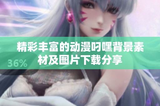 精彩丰富的动漫叼嘿背景素材及图片下载分享