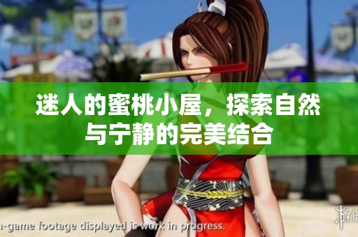迷人的蜜桃小屋，探索自然与宁静的完美结合