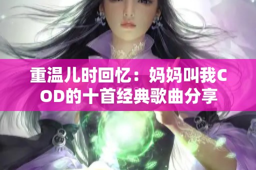 重温儿时回忆：妈妈叫我COD的十首经典歌曲分享