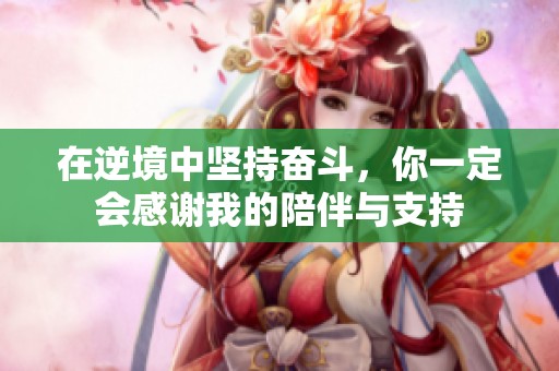 在逆境中坚持奋斗，你一定会感谢我的陪伴与支持