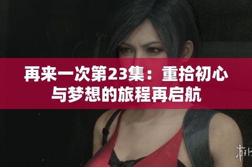 再来一次第23集：重拾初心与梦想的旅程再启航