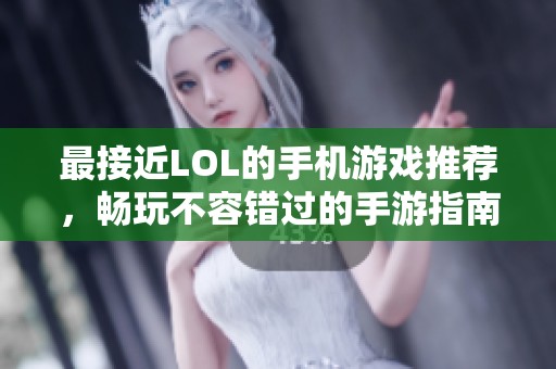 最接近LOL的手机游戏推荐，畅玩不容错过的手游指南