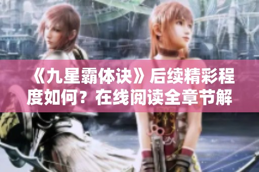 《九星霸体诀》后续精彩程度如何？在线阅读全章节解析