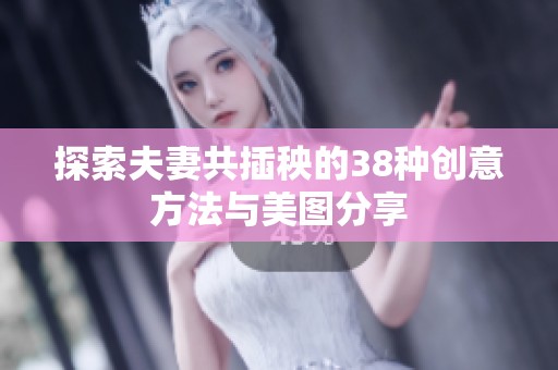 探索夫妻共插秧的38种创意方法与美图分享
